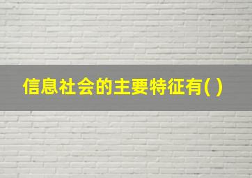 信息社会的主要特征有( )